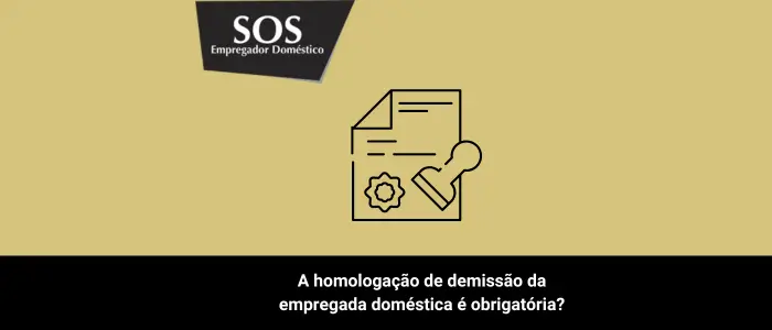 homologação demissão empregada domestica obrigatoria sos empregador domestico