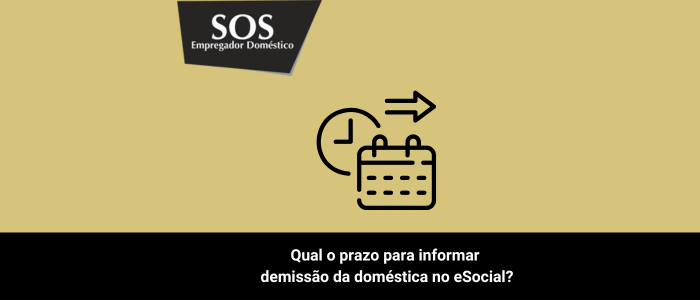 Prazo para enviar desligamento da doméstica no eSocial