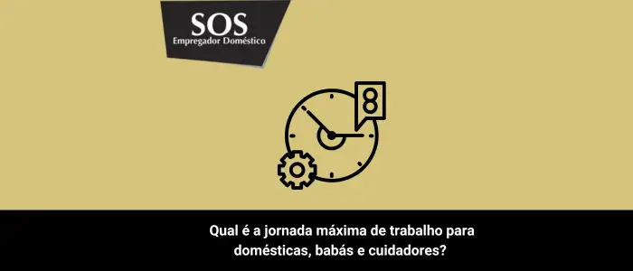 ual é a jornada máxima de trabalho para domésticas, babás e cuidadores?