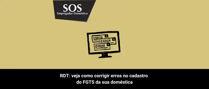 RDT: veja como corrigir erros no cadastro do FGTS da sua doméstica