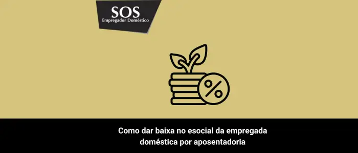 como dar baixa aposentadoria domestica esocial sos empregador domestico